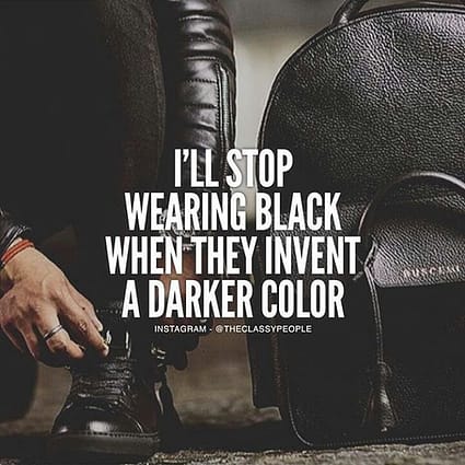 ill stop wearing black when they invent a different colour