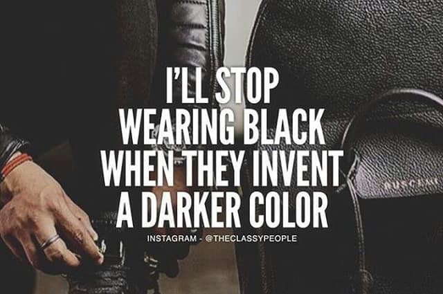 ill stop wearing black when they invent a different colour
