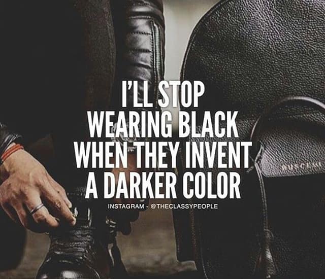 ill stop wearing black when they invent a different colour